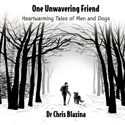 Ein unerschütterlicher Freund - Herzerwärmende Geschichten von Menschen und Hunden - One Unwavering Friend - Heartwarming Tales of Men and Dogs