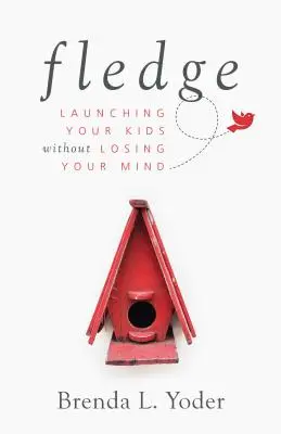 Fledge: Kinder auf den Weg bringen, ohne den Verstand zu verlieren - Fledge: Launching Your Kids Without Losing Your Mind