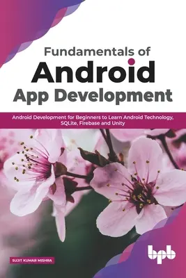 Grundlagen der Android-App-Entwicklung: Android-Entwicklung für Einsteiger zum Erlernen von Android-Technologie, SQLite, Firebase und Unity - Fundamentals of Android App Development: Android Development for Beginners to Learn Android Technology, SQLite, Firebase and Unity