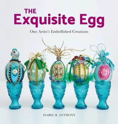 Das exquisite Ei: Die verschönerten Kreationen einer Künstlerin - The Exquisite Egg: One Artist's Embellished Creations