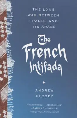 Die französische Intifada: Der lange Krieg zwischen Frankreich und seinen Arabern - The French Intifada: The Long War Between France and Its Arabs