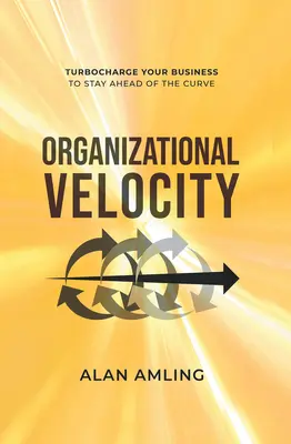 Organisatorische Schnelligkeit: Turbocharge Your Business to Stay Ahead of the Curve - Organizational Velocity: Turbocharge Your Business to Stay Ahead of the Curve