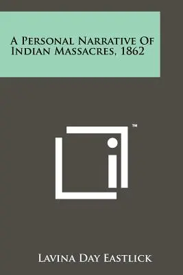 Eine persönliche Erzählung von Indianermassakern, 1862 - A Personal Narrative Of Indian Massacres, 1862