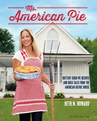 Ms. American Pie: Butterig gute Kuchenrezepte und kühne Geschichten aus dem American Gothic House - Ms. American Pie: Buttery Good Pie Recipes and Bold Tales from the American Gothic House