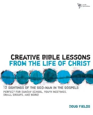 Kreative Bibellektionen aus dem Leben von Christus: 12 gebrauchsfertige Bibellektionen für Ihre Jugendgruppe - Creative Bible Lessons from the Life of Christ: 12 Ready-To-Use Bible Lessons for Your Youth Group