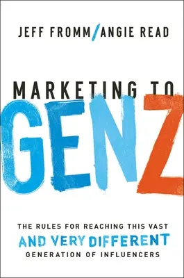 Marketing für die Generation Z: Die Regeln für das Erreichen dieser riesigen - und sehr unterschiedlichen - Generation von Einflussnehmern - Marketing to Gen Z: The Rules for Reaching This Vast--And Very Different--Generation of Influencers