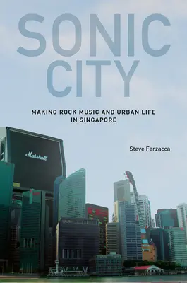 Sonic City: Rockmusik und urbanes Leben in Singapur - Sonic City: Making Rock Music and Urban Life in Singapore