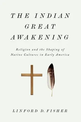 Das große Erwachen der Indianer: Religion und die Gestaltung der Kulturen der Ureinwohner im frühen Amerika - The Indian Great Awakening: Religion and the Shaping of Native Cultures in Early America