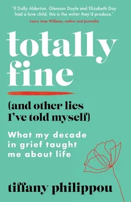 Völlig in Ordnung (und andere Lügen, die ich mir selbst erzählt habe): Was mich mein Jahrzehnt der Trauer über das Leben gelehrt hat - Totally Fine (And Other Lies I've Told Myself): What my decade in grief taught me about life