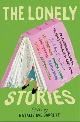 Die einsamen Geschichten: 22 berühmte Schriftsteller über die Freuden und Mühen des Alleinseins - The Lonely Stories: 22 Celebrated Writers on the Joys & Struggles of Being Alone