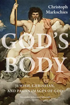 Der Körper Gottes: Jüdische, christliche und heidnische Bilder von Gott - God's Body: Jewish, Christian, and Pagan Images of God