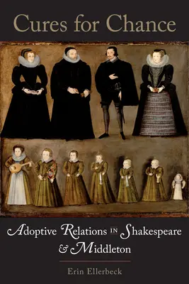 Kuren für den Zufall: Adoptivbeziehungen bei Shakespeare und Middleton - Cures for Chance: Adoptive Relations in Shakespeare and Middleton