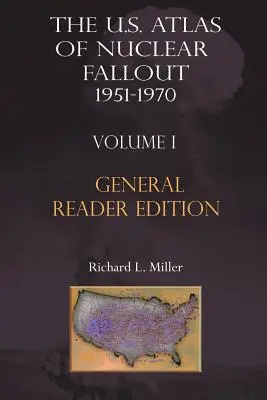 Der US-Atlas des nuklearen Fallouts 1951-1970, Band I: Gekürzte Ausgabe für allgemeine Leser - The Us Atlas of Nuclear Fallout 1951-1970 Vol. I Abridged General Reader Edition
