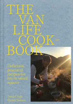 Van Life Cookbook - Einfallsreiche Rezepte für das Leben auf der Straße: von kleinen Räumen bis zur freien Natur - Van Life Cookbook - Resourceful recipes for life on the road: from small spaces to the great outdoors