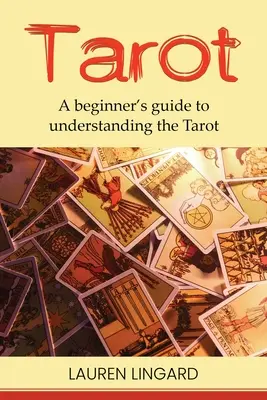 Tarot: Ein Leitfaden für Anfänger, um das Tarot zu verstehen - Tarot: A Beginner's Guide to Understanding the Tarot