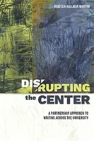 Das Zentrum stören: Ein partnerschaftlicher Ansatz für das Schreiben in der gesamten Universität - Disrupting the Center: A Partnership Approach to Writing Across the University