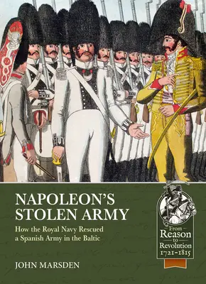 Napoleons gestohlene Armee: Wie die königliche Marine eine spanische Armee in der Ostsee rettete - Napoleon's Stolen Army: How the Royal Navy Rescued a Spanish Army in the Baltic