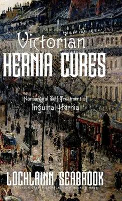 Victorian Hernia Cures: Nicht-chirurgische Selbstbehandlung von Leistenbrüchen - Victorian Hernia Cures: Nonsurgical Self-Treatment of Inguinal Hernia