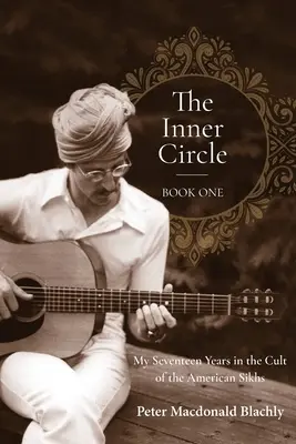 Der innere Kreis - Buch Eins: Meine siebzehn Jahre im Kult der amerikanischen Sikhs - The Inner Circle - Book One: My Seventeen Years in the Cult of the American Sikhs