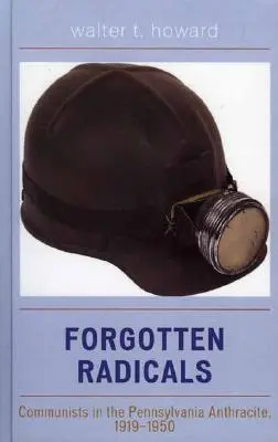 Vergessene Radikale: Kommunisten in der Anthrazitregion von Pennsylvania, 1919-1950 - Forgotten Radicals: Communists in the Pennsylvania Anthracite, 1919-1950