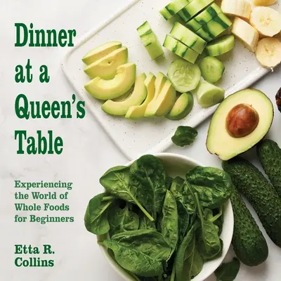 Abendessen am Tisch einer Königin: Die Welt der Vollwertkost für Einsteiger erleben - Dinner at a Queen's Table: Experiencing the World of Whole Foods for Beginners