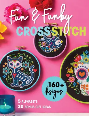 Fun & Funky Cross Stitch: 160+ Designs, 5 Alphabete, 30 Bonus-Geschenkideen - Fun & Funky Cross Stitch: 160+ Designs, 5 Alphabets, 30 Bonus Gift Ideas