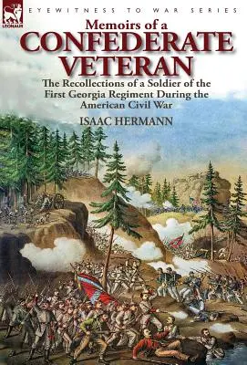 Memoiren eines konföderierten Veteranen: Erinnerungen eines Soldaten des ersten Regiments von Georgia während des amerikanischen Bürgerkriegs - Memoirs of a Confederate Veteran: the Recollections of a Soldier of the First Georgia Regiment During the American Civil War