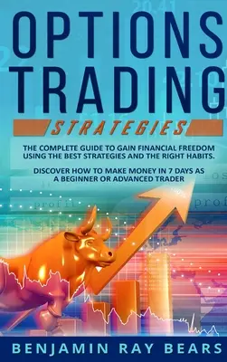 Strategien für den Optionshandel: Der vollständige Leitfaden zur Erlangung finanzieller Freiheit mit den besten Strategien und den richtigen Gewohnheiten. Entdecken Sie, wie Sie Geld verdienen können - Options Trading Strategies: The Complete Guide to Gain Financial Freedom Using the Best Strategies and the Right Habits. Discover How to Make Mone