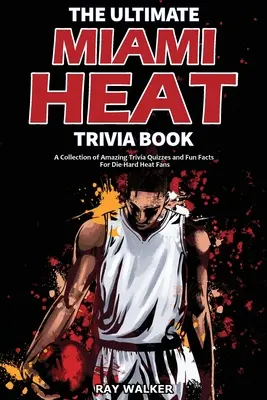 Das ultimative Miami Heat-Quizbuch: Eine Sammlung verblüffender Quizfragen und lustiger Fakten für eingefleischte Heat-Fans! - The Ultimate Miami Heat Trivia Book: A Collection of Amazing Trivia Quizzes and Fun Facts for Die-Hard Heat Fans!