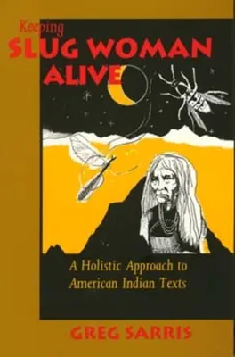 Die Schneckenfrau am Leben erhalten: Eine ganzheitliche Herangehensweise an indianische Texte - Keeping Slug Woman Alive: A Holistic Approach to American Indian Texts