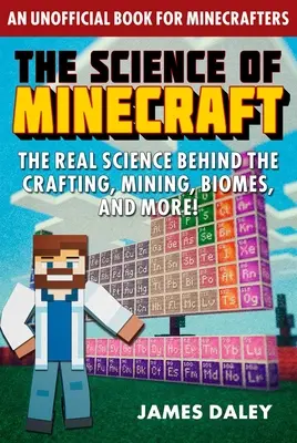 Die Wissenschaft von Minecraft: Die wahre Wissenschaft hinter Handwerk, Bergbau, Biomen und mehr! - The Science of Minecraft: The Real Science Behind the Crafting, Mining, Biomes, and More!