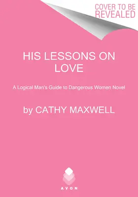 Seine Lektionen über die Liebe: Der Leitfaden eines logischen Mannes für gefährliche Frauen Roman - His Lessons on Love: A Logical Man's Guide to Dangerous Women Novel