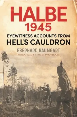 Die Schlacht von Halbe, 1945: Augenzeugenberichte aus dem Kessel der Hölle - The Battle of Halbe, 1945: Eyewitness Accounts from Hell's Cauldron