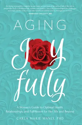 Mit Freude altern: Der Leitfaden einer Frau für optimale Gesundheit, Beziehungen und Erfüllung in den 50ern und darüber hinaus - Aging Joyfully: A Woman's Guide to Optimal Health, Relationships, and Fulfillment for Her 50s and Beyond