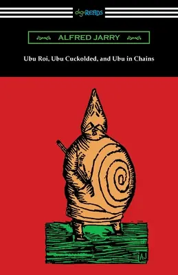 Ubu Roi, Ubu Gehörnter und Ubu in Ketten - Ubu Roi, Ubu Cuckolded, and Ubu in Chains