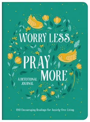 Weniger sorgen, mehr beten - Andachtsbuch: 180 ermutigende Lesungen für ein angstfreies Leben - Worry Less, Pray More Devotional Journal: 180 Encouraging Readings for Anxiety-Free Living