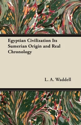 Die ägyptische Zivilisation, ihr sumerischer Ursprung und ihre reale Chronologie - Egyptian Civilization Its Sumerian Origin and Real Chronology