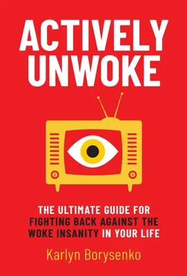 Aktiv aufgewacht: Der ultimative Leitfaden für den Kampf gegen den Wachheitswahn in Ihrem Leben - Actively Unwoke: The Ultimate Guide for Fighting Back Against the Woke Insanity in Your Life