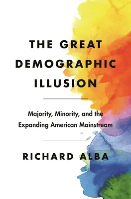 Die große demografische Illusion: Mehrheit, Minderheit und der sich ausbreitende amerikanische Mainstream - The Great Demographic Illusion: Majority, Minority, and the Expanding American Mainstream