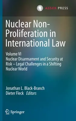 Die Nichtverbreitung von Kernwaffen im Völkerrecht - Band VI: Nukleare Abrüstung und Sicherheit in Gefahr - Rechtliche Herausforderungen in einer sich wandelnden nuklearen Welt - Nuclear Non-Proliferation in International Law - Volume VI: Nuclear Disarmament and Security at Risk - Legal Challenges in a Shifting Nuclear World