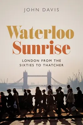 Waterloo Sonnenaufgang: London von den Sechzigern bis Thatcher - Waterloo Sunrise: London from the Sixties to Thatcher