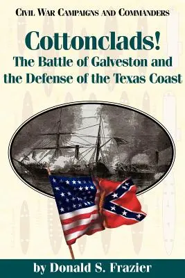 Cottonclads: Die Schlacht von Galveston und die Verteidigung der texanischen Küste - Cottonclads!: The Battle of Galveston and the Defense of the Texas Coast