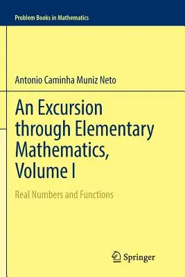 Ein Streifzug durch die Elementarmathematik, Band I: Reelle Zahlen und Funktionen - An Excursion Through Elementary Mathematics, Volume I: Real Numbers and Functions