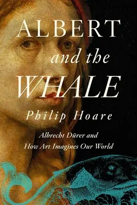 Albert und der Wal: Albrecht Drer und wie sich die Kunst unsere Welt vorstellt - Albert and the Whale: Albrecht Drer and How Art Imagines Our World