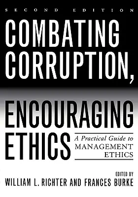 Korruption bekämpfen, Ethik ermutigen: Ein praktischer Leitfaden zur Management-Ethik, Zweite Auflage - Combating Corruption, Encouraging Ethics: A Practical Guide to Management Ethics, Second Edition