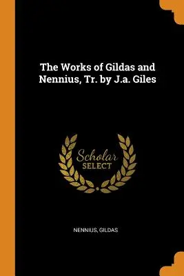 Die Werke von Gildas und Nennius, Tr. von J.A. Giles - The Works of Gildas and Nennius, Tr. by J.A. Giles