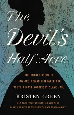Der halbe Acker des Teufels: Die unerzählte Geschichte, wie eine Frau das berüchtigtste Sklavengefängnis der Südstaaten befreite - The Devil's Half Acre: The Untold Story of How One Woman Liberated the South's Most Notorious Slave Jail