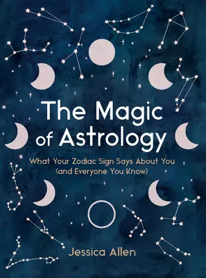 Die Magie der Astrologie: Was Ihr Sternzeichen über Sie (und jeden, den Sie kennen) aussagt - The Magic of Astrology: What Your Zodiac Sign Says about You (and Everyone You Know)