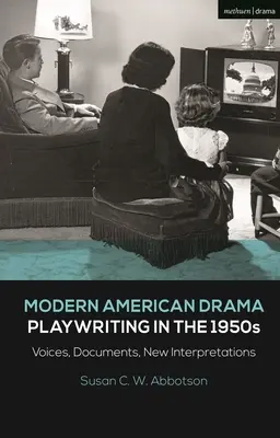 Modernes amerikanisches Drama: Stückeschreiben in den 1950er Jahren: Stimmen, Dokumente, neue Interpretationen - Modern American Drama: Playwriting in the 1950s: Voices, Documents, New Interpretations