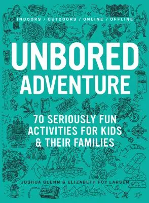 Ungebohrte Abenteuer: 70 wirklich lustige Aktivitäten für Kinder und ihre Familien - Unbored Adventure: 70 Seriously Fun Activities for Kids and Their Families